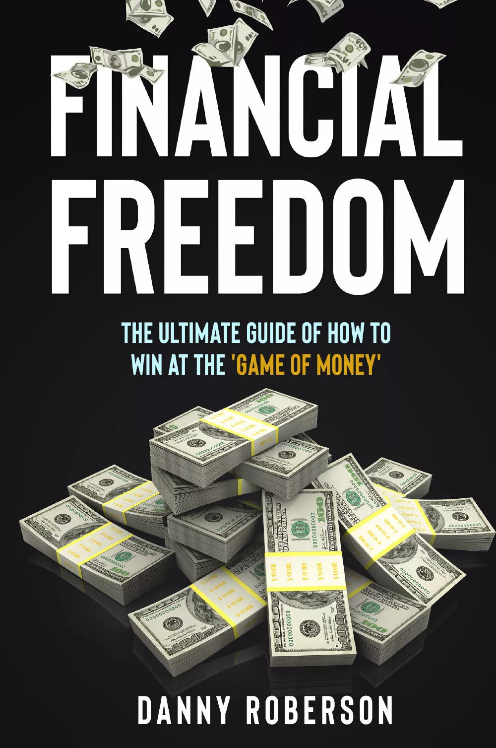 FINANCIAL FREEDOM The Ultimate Guide of How to Win at the Game of Money di Da