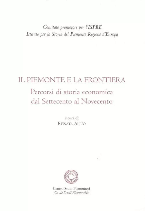 Piemonte E La Frontiera Percorsi Di Storia Economica Dal Settecento Al Novecen