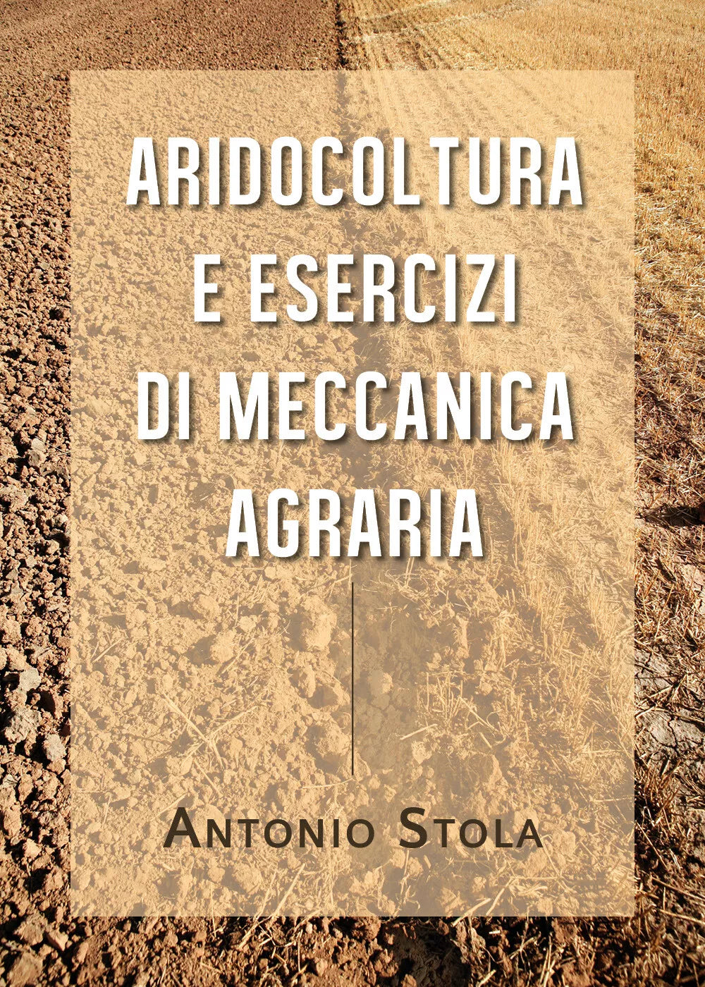 Aridocoltura e Esercizi di Meccanica Agraria di Antonio Stola, 2020, Youcanprint