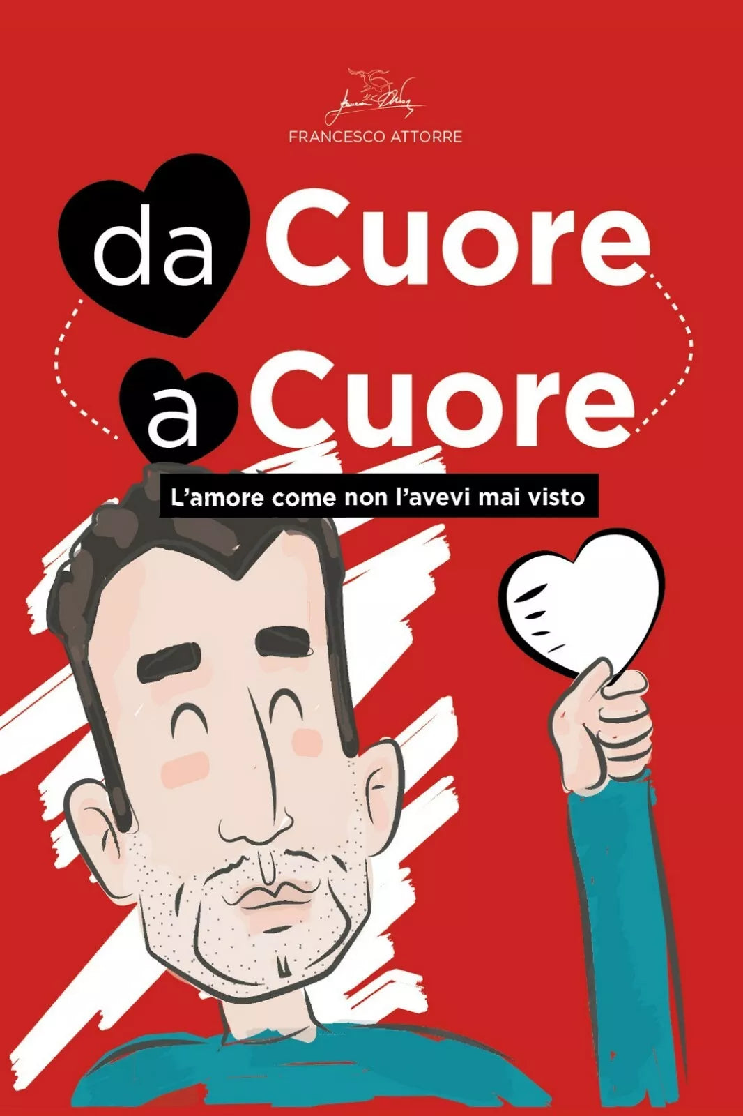 Da cuore a cuore - l amore come non l avevi mai visto prima di Francesco Attorre