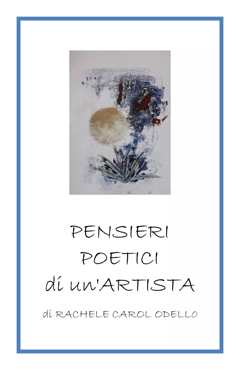 Pensieri poetici di un’artista di Rachele Carol Odello, 2019, Youcanprint