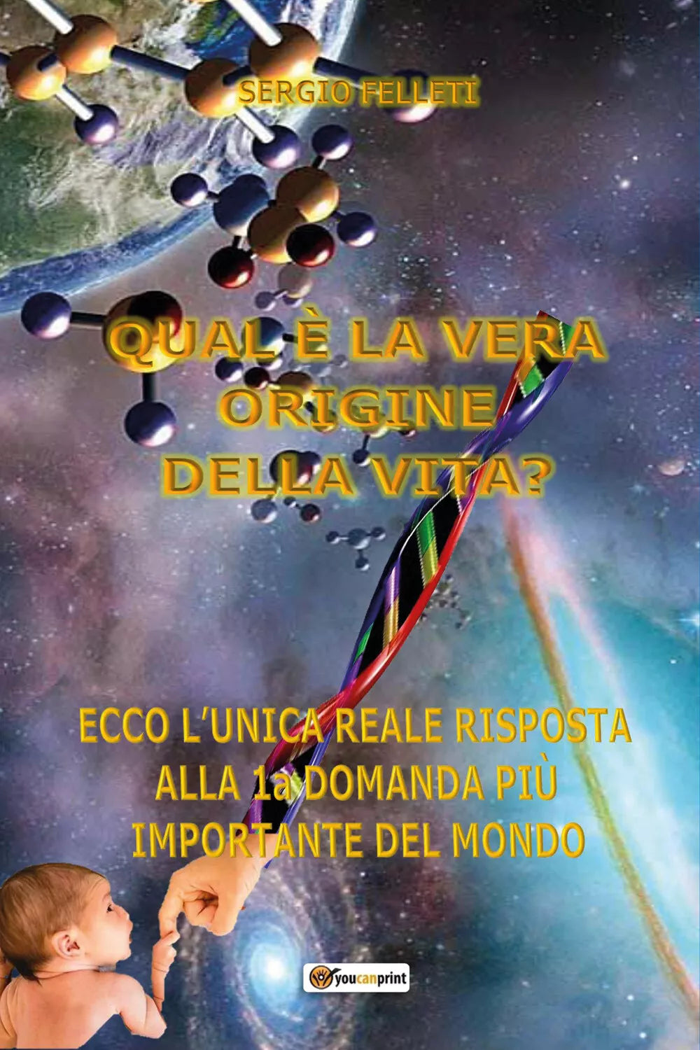 Qual e la vera origine della vita? di Sergio Felleti, 2021, Youcanprint