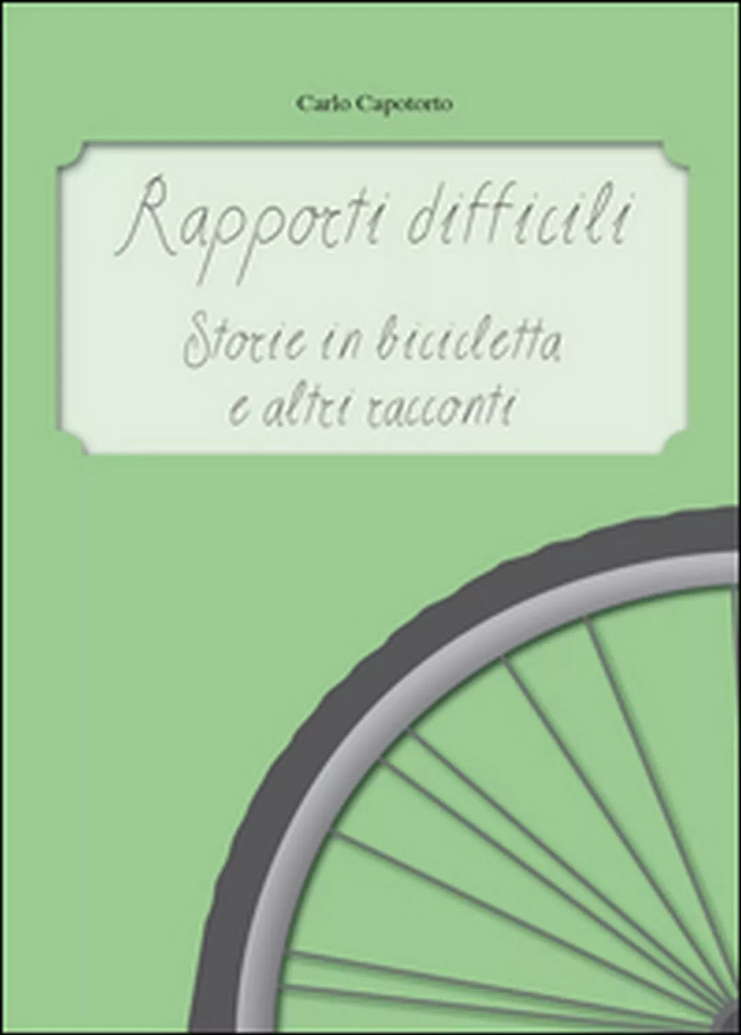 Rapporti difficili. Storie in bicicletta e altri racconti di Carlo Capotorto