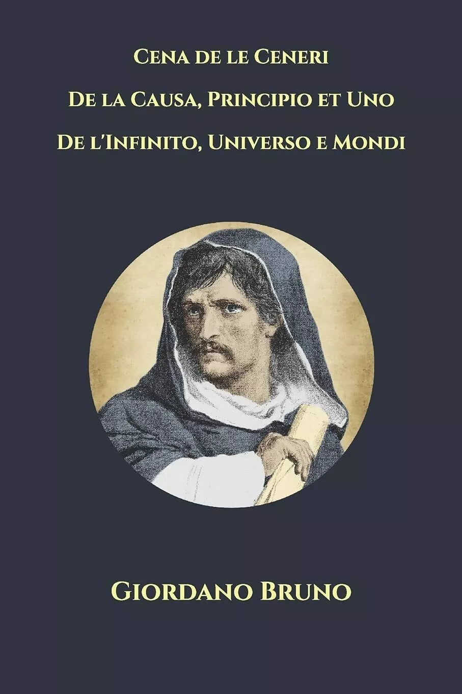 Cena de le Ceneri - De la Causa, Principio et Uno - De l’Infinito, Universo e Mo