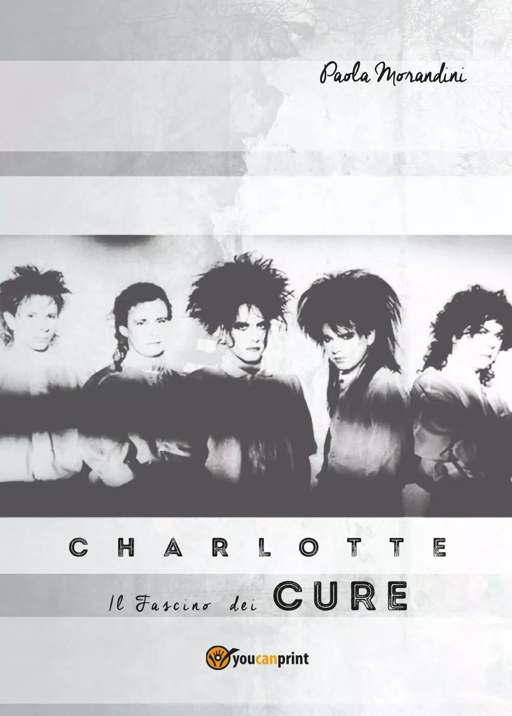 Charlotte: Il Fascino dei The Cure di Paola Morandini, 2019, Youcanprint