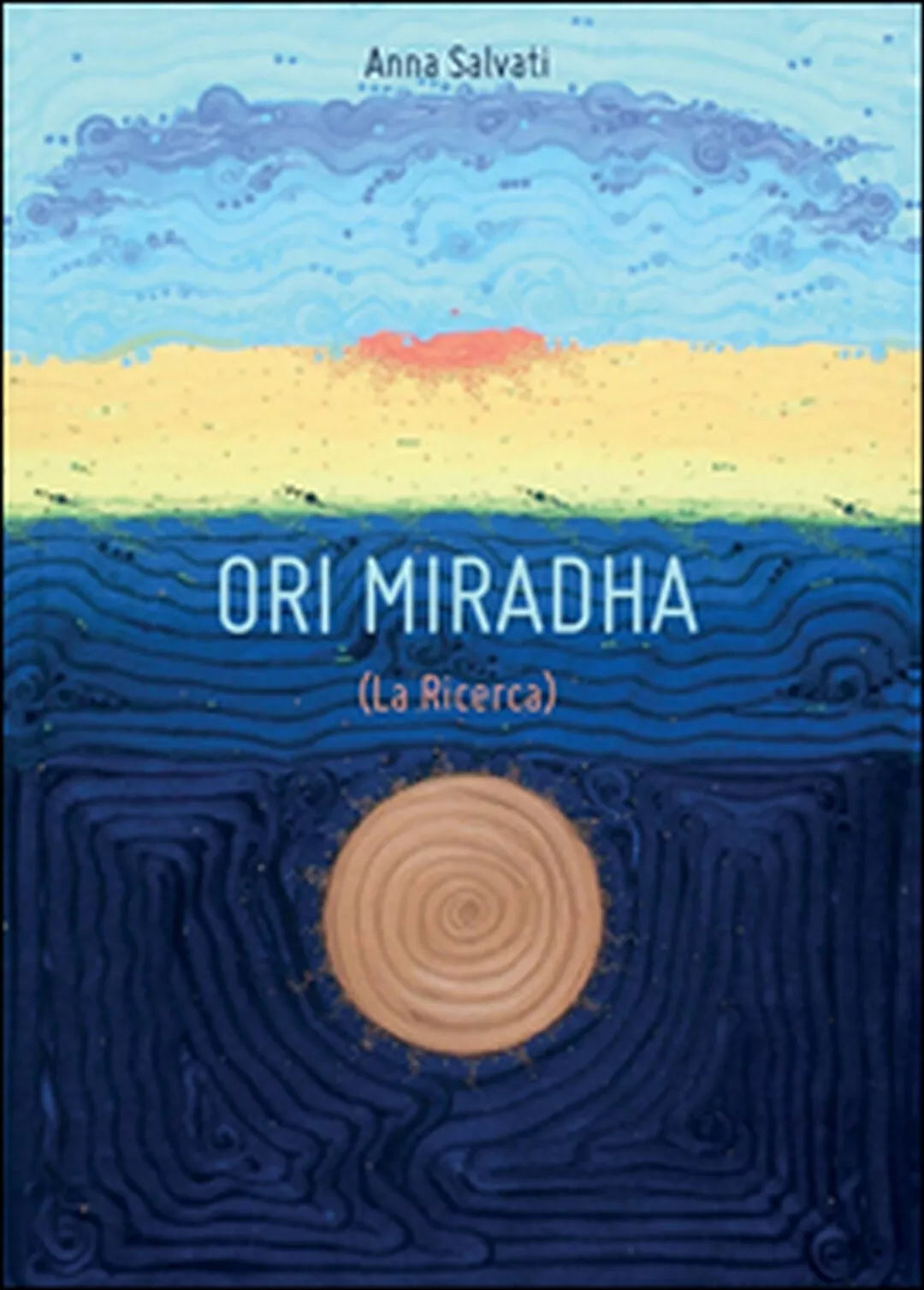 Ori Miradha La ricerca di I Anna Salvati, 2014, Youcanprint
