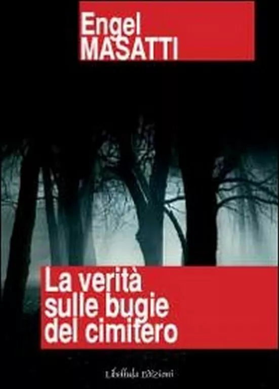 La verita sulle bugie del cimitero di Engel Masatti, 2011, Libellula Edizioni