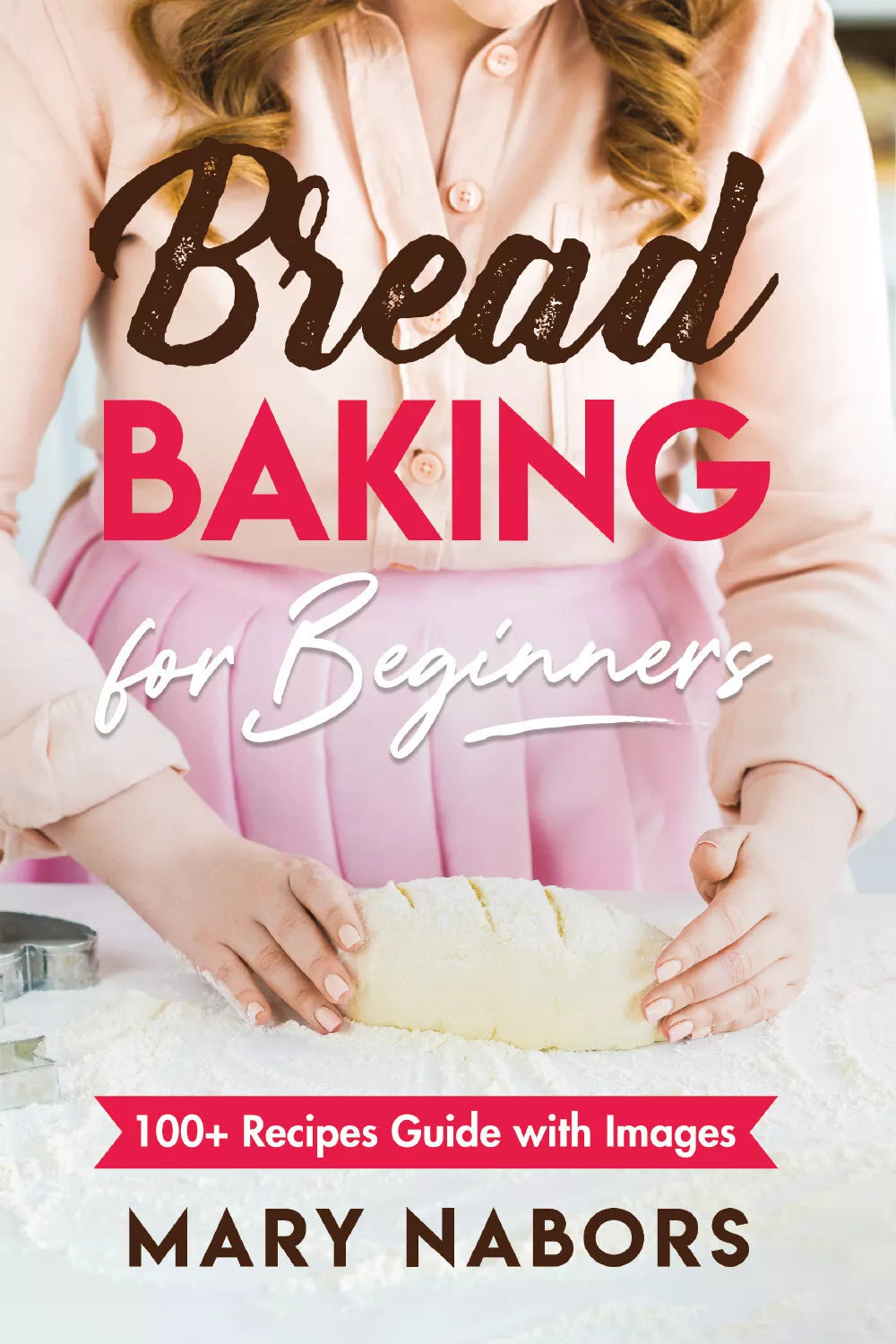 Bread Baking for Beginners. 100+ Recipes Guide with Images di Mary Nabors, 2021