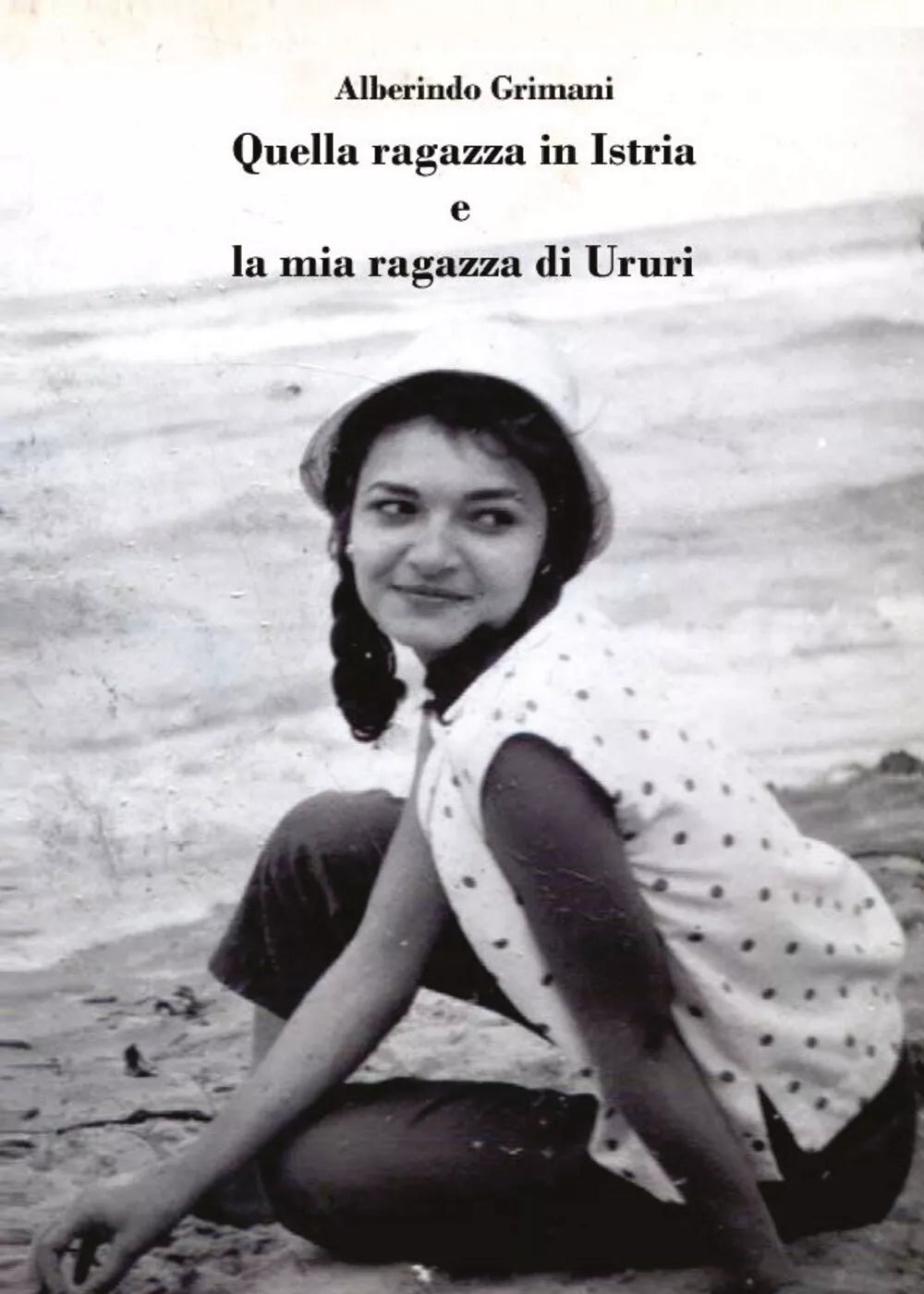 Quella ragazza in Istria e la mia ragazza di Ururi di Alberindo Grimani, 2021,