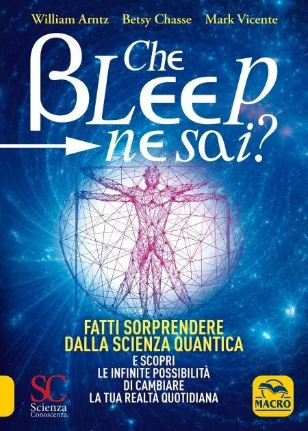 Che bleep ne sai Fatti sorprendere dalla scienza quantica e scopri le infinite