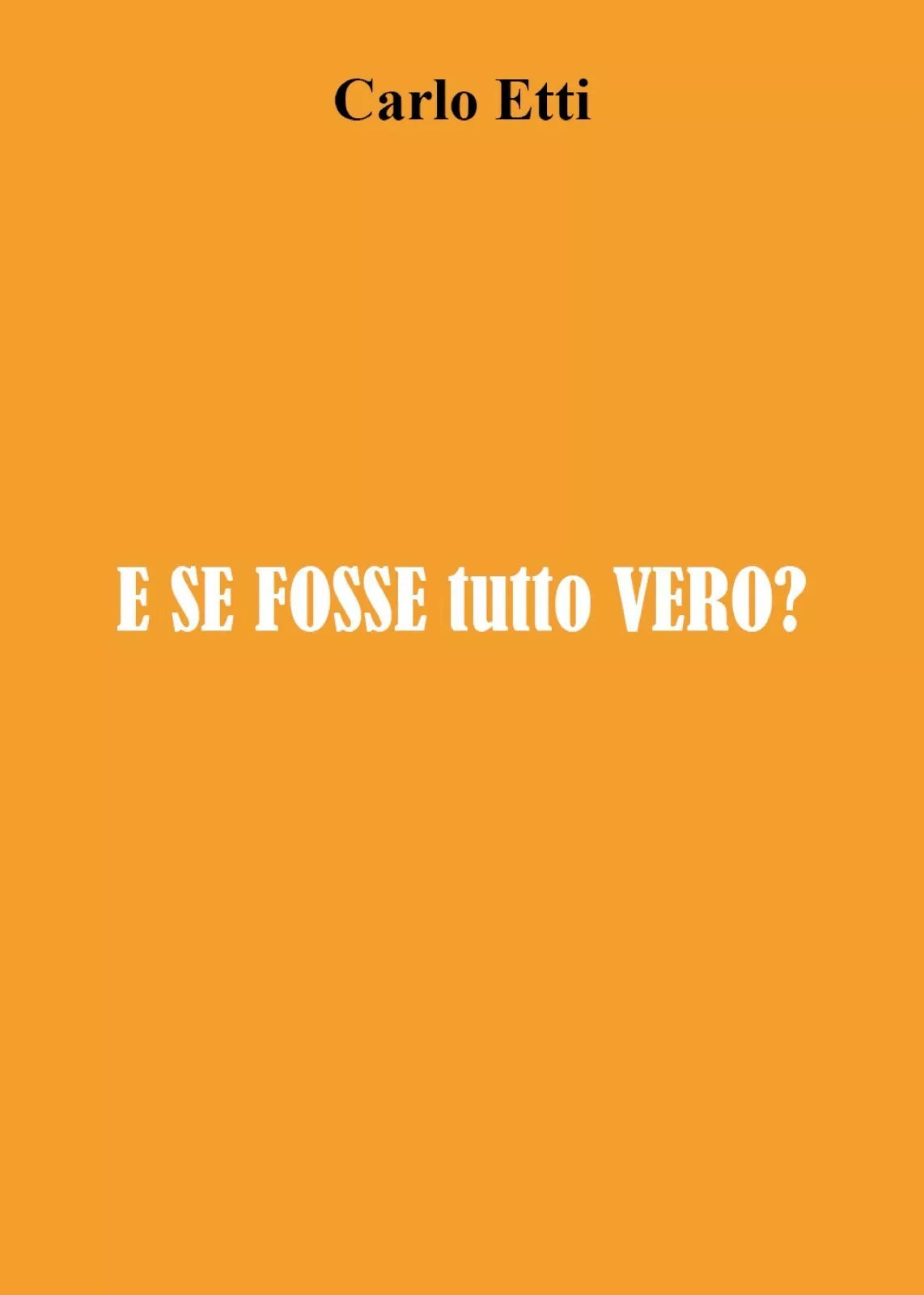 E se fosse tutto vero? di Carlo Etti, 2021, Youcanprint