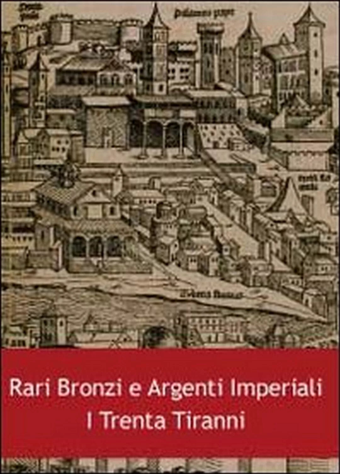 Rari bronzi e argenti imperiali. I trenta tiranni - di Luca Giambonino, 2011,
