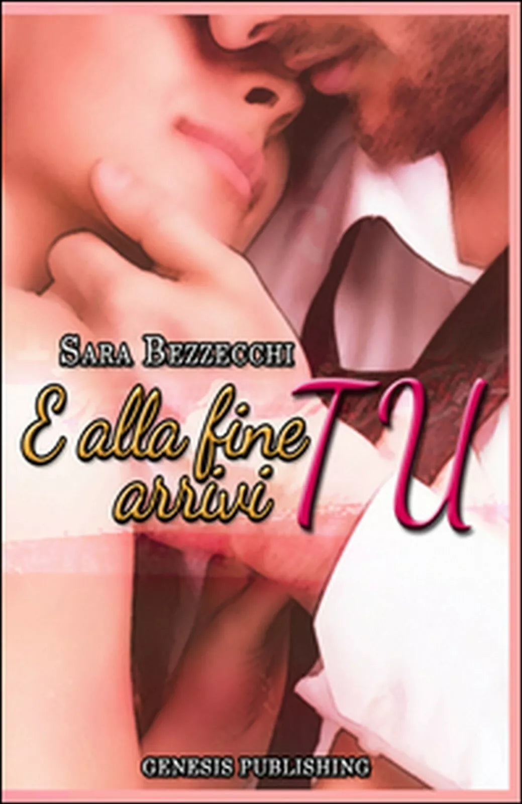 E alla fine arrivi tu di Sara Bezzecchi, 2016, Genesis Publishing