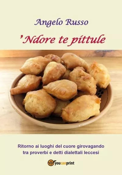 Ndore te pittule Ritorno ai luoghi del cuore girovagando tra proverbi e detti
