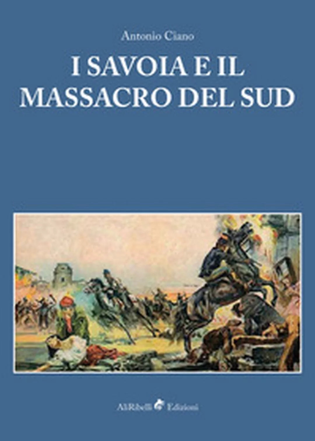 I Savoia e il massacro del sud - Antonio Ciano, P. Aprile, L. Barone, 2018