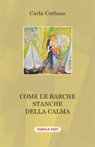 Come le barche stanche della calma di Carla Cerbaso, 2018, Tabula Fati