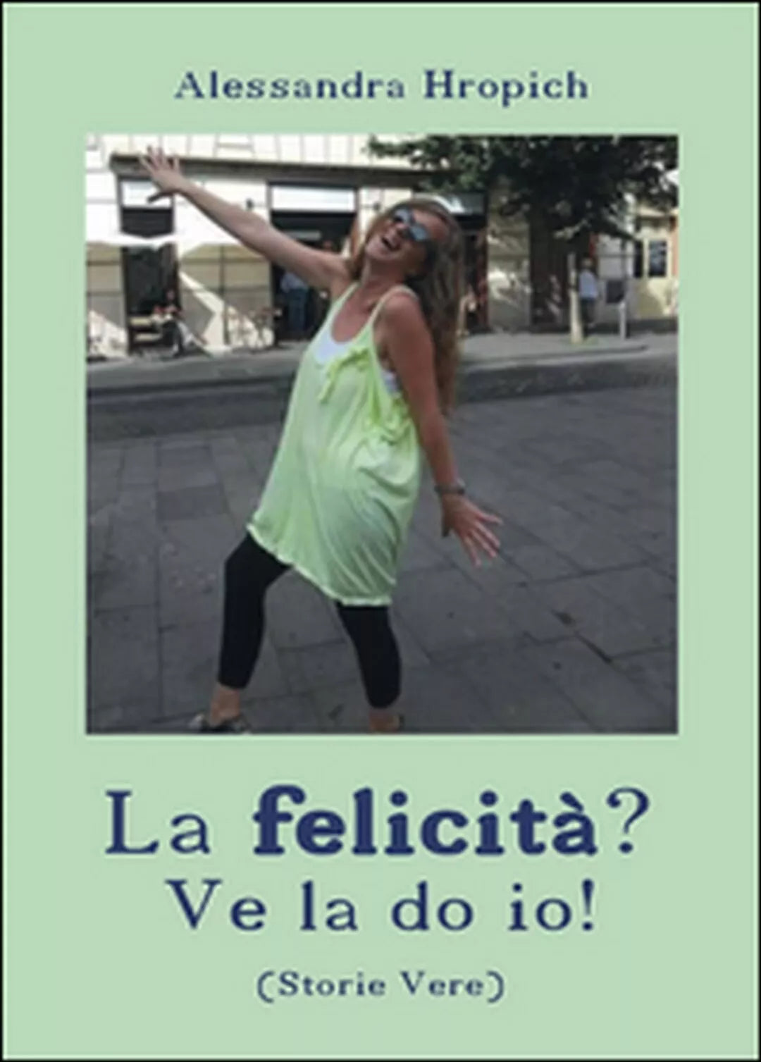 La felicita? Ve la do io! di Alessandra Hropich, 2016, Youcanprint