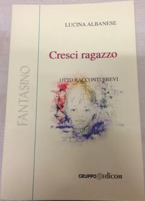 Cresci ragazzo (Otto racconti brevi) - Lucina Albanese, 2001, Gruppo Edicom