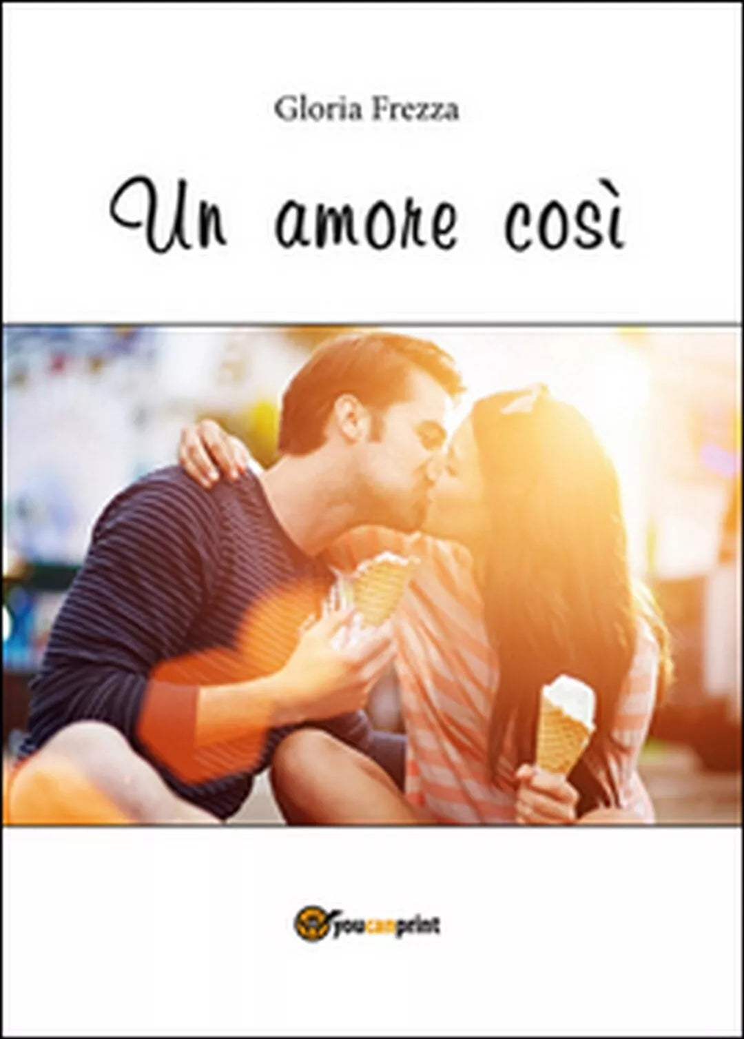 Un amore cosi di Gloria Frezza, 2015, Youcanprint