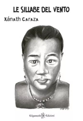 Le sillabe del vento. Ediz. integrale di Xanath Caraza, 2017, Gilgamesh Edizio