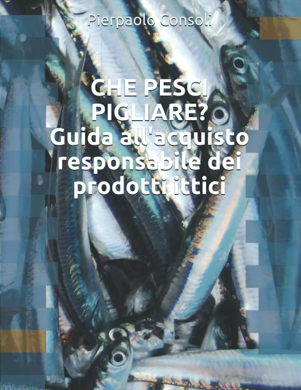 CHE PESCI PIGLIARE? Guida all’acquisto responsabile dei prodotti ittici di Pierp