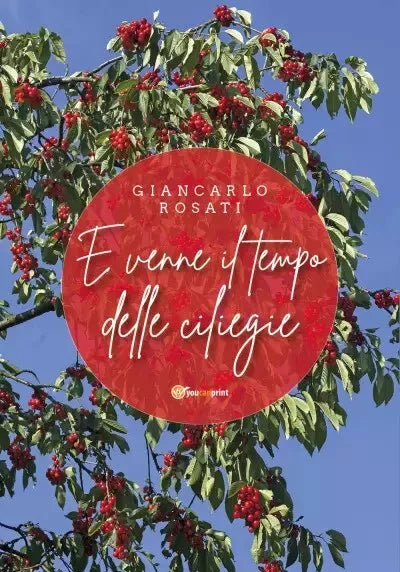 E venne il tempo delle ciliegie Racconti in poesia di Giancarlo Rosati