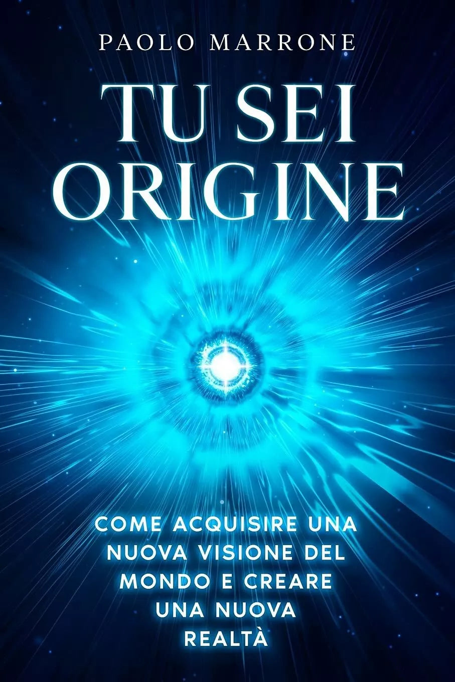 Tu Sei Origine Come Acquisire una Nuova Visione Del Mondo e Creare una Nuova Rea