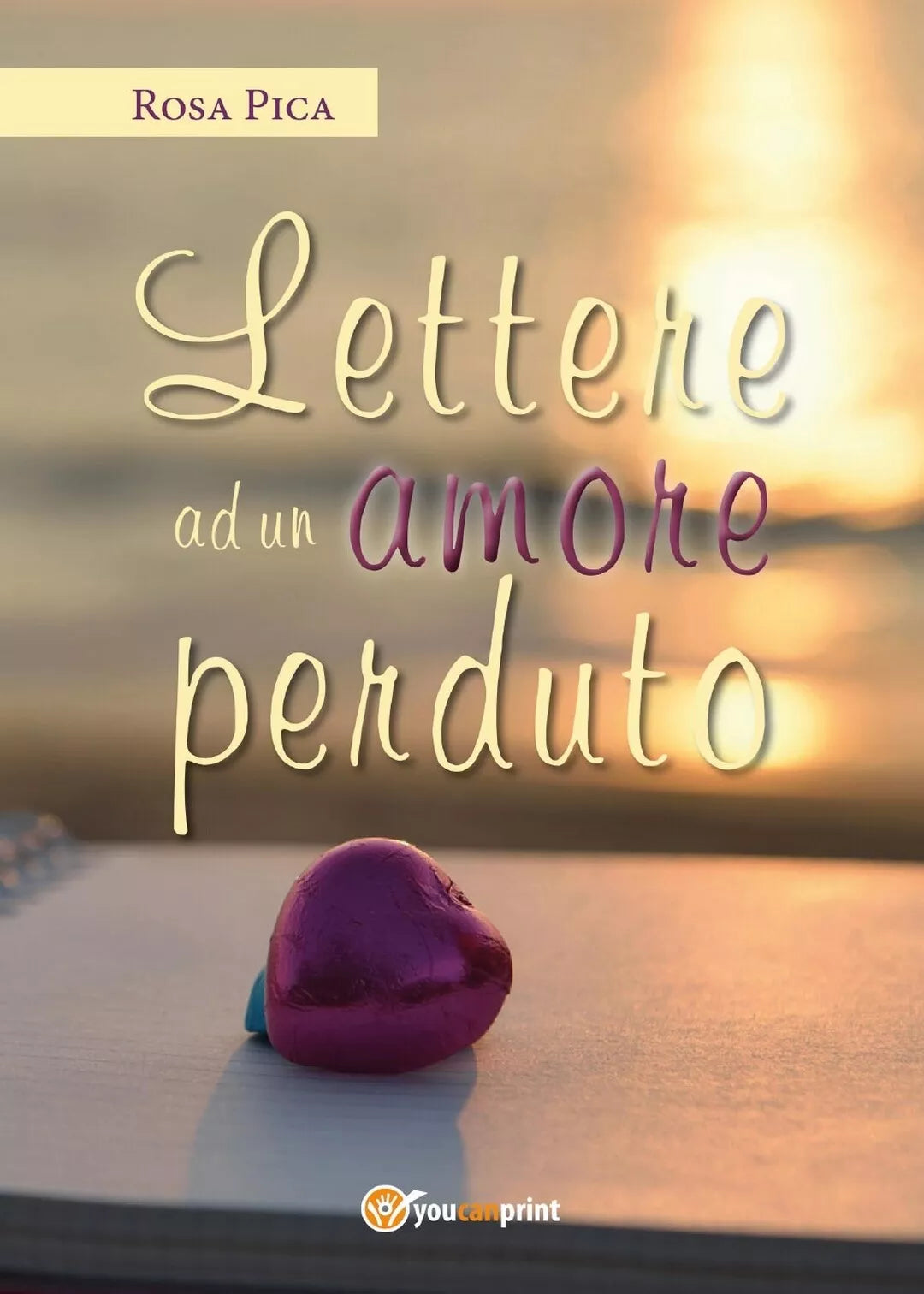 Lettere ad un amore perduto di Rosa Pica, 2017, Youcanprint