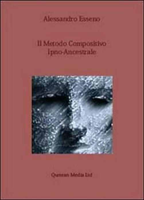 Il metodo compositivo ipno-ancestrale - Alessandro Esseno, 2013, Youcanprint