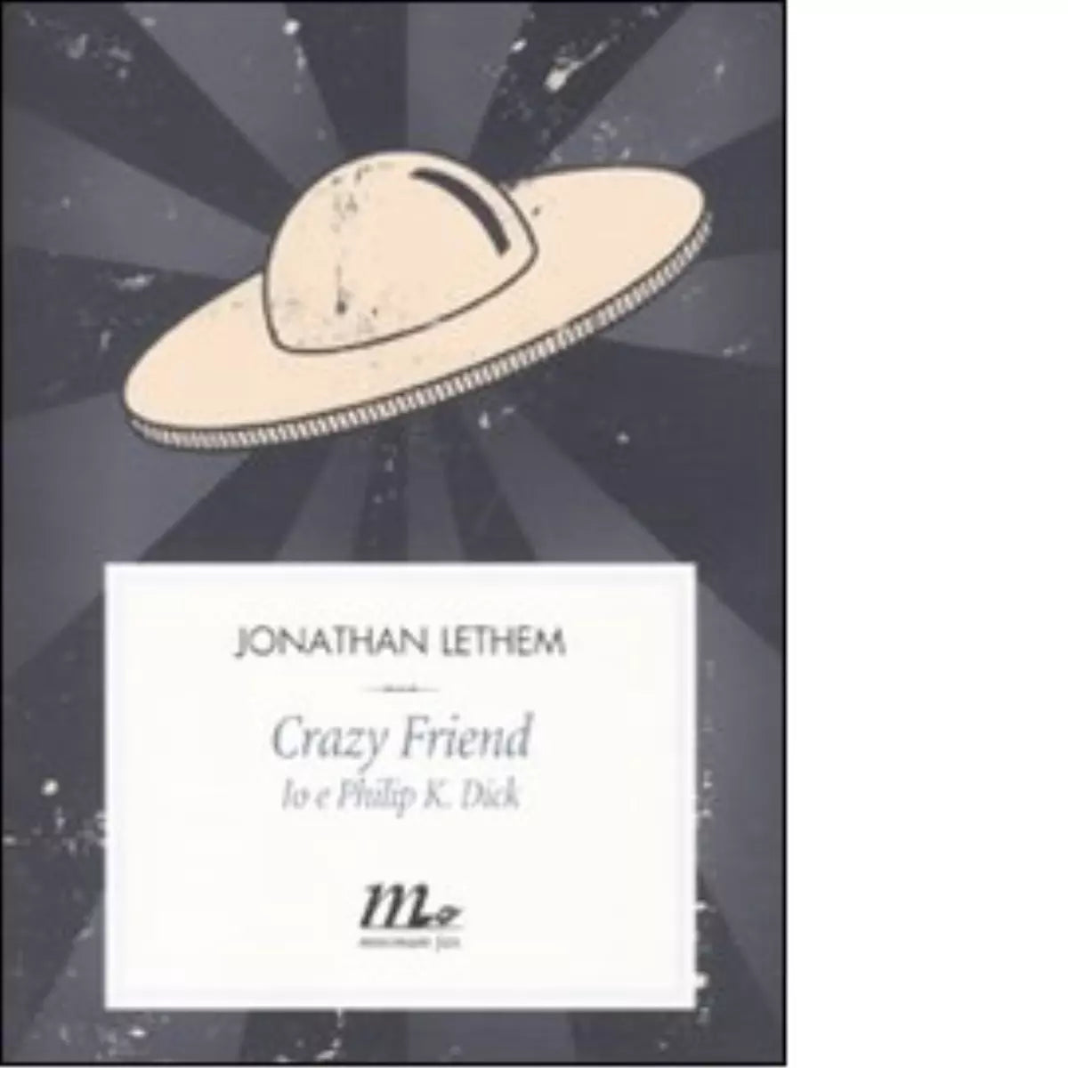 Crazy friend Io e Philip K Dick di Jonathan Lethem