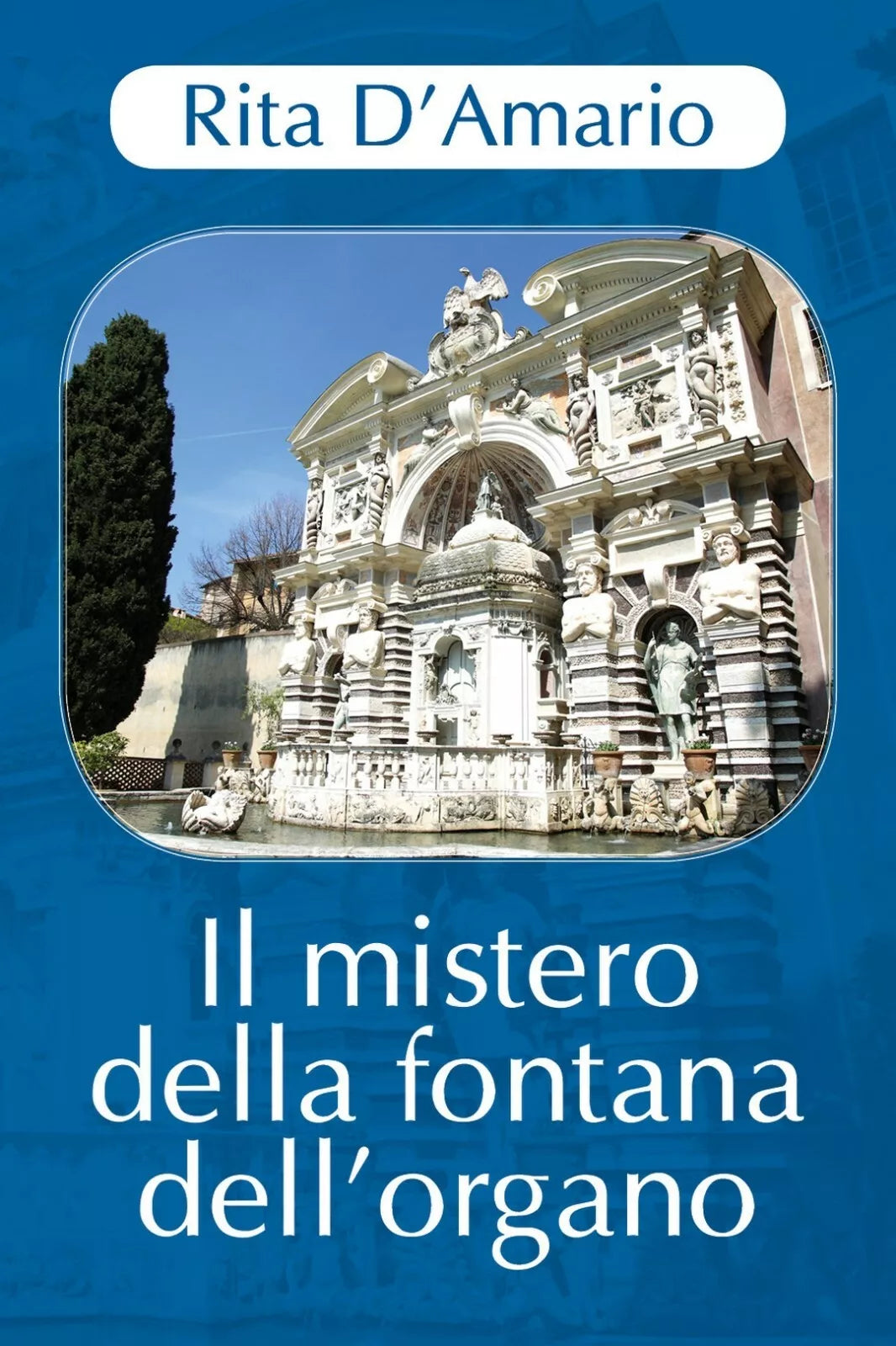 Il mistero della fontana dell’organo di Rita D’Amario, 2018, Youcanprint