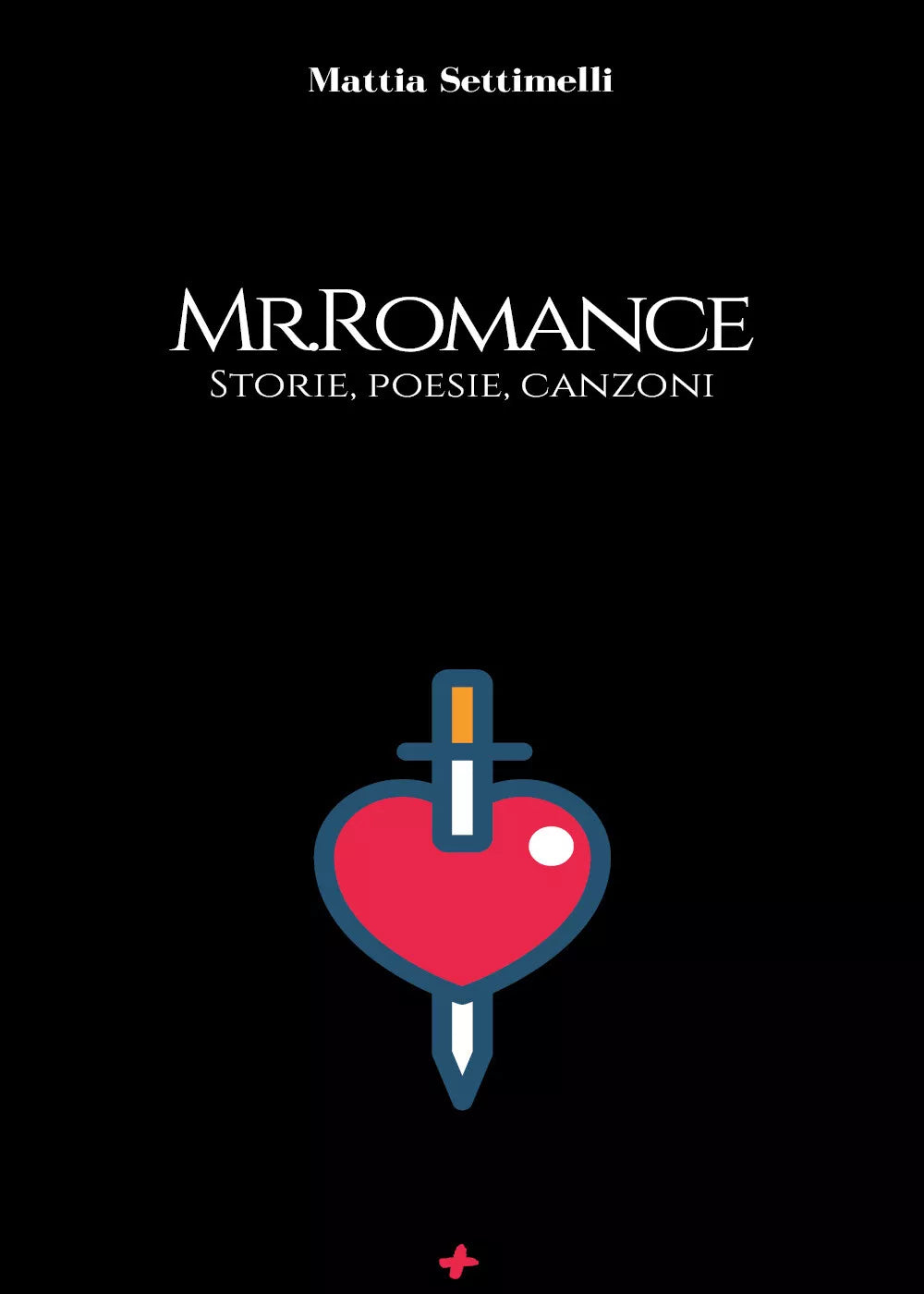 Mr. Romance. Storie, poesie, canzoni di Mattia Settimelli, 2020, M+s Books