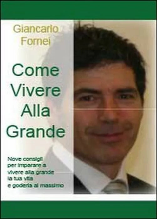 Come vivere alla grande - Giancarlo Fornei, 2013, Youcanprint