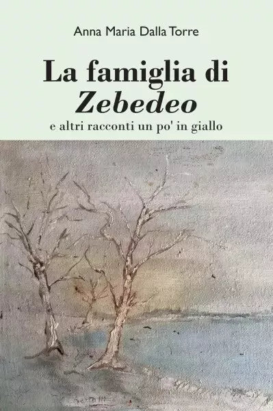 La famiglia di Zebedeo e altri racconti un po in giallo di Anna Maria Dalla To