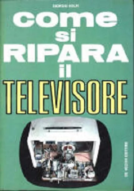 Come si ripara il televisore - Giorgio Volpi, 1972, De Vecchi Editore 1° ed.