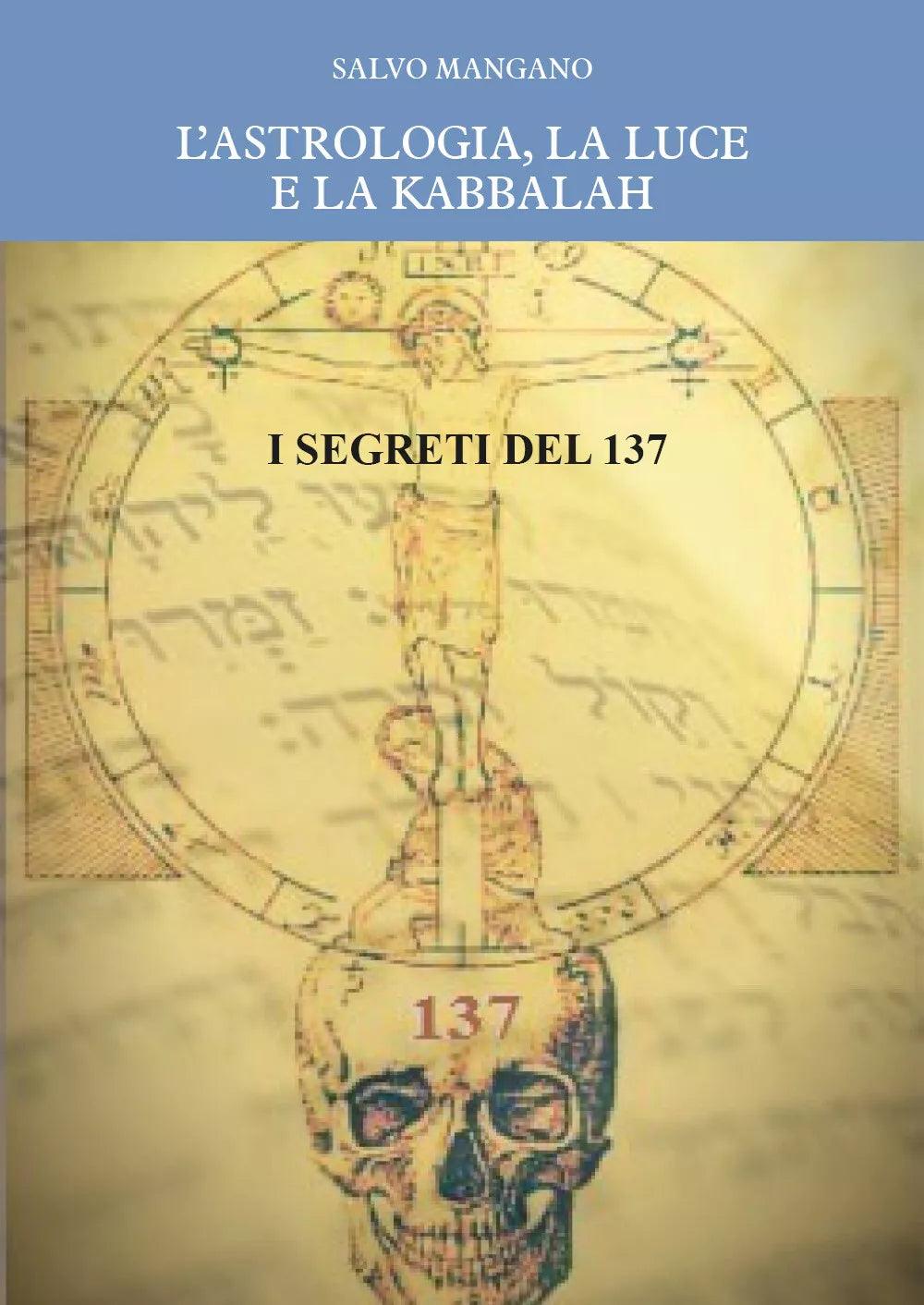 L’astrologia, la luce e la Kabbalah. I segreti del 137, di Salvo Mangano, 2019