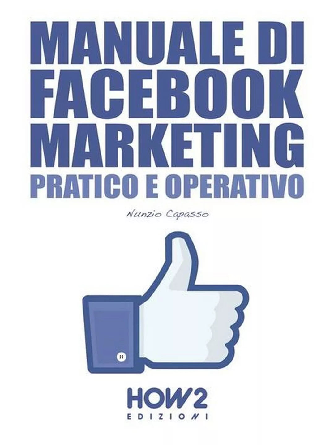 Manuale di Facebool marketing. Pratico e operativo di Nunzio Capasso, 2016