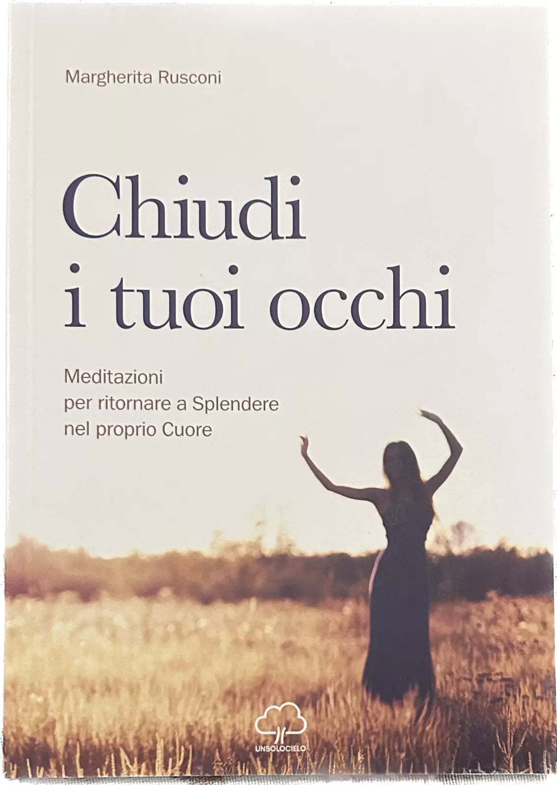 Chiudi i tuoi occhi Meditazioni per ritornare a splendere nel proprio cuore di
