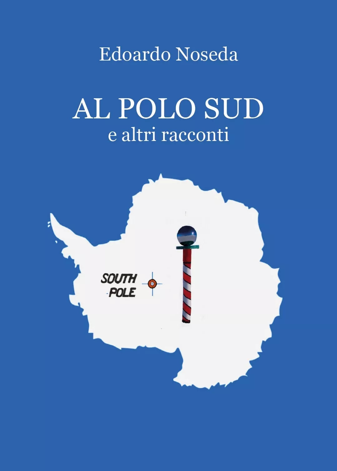 Al Polo Sud ed altri racconti di Edoardo Noseda, 2019, Youcanprint