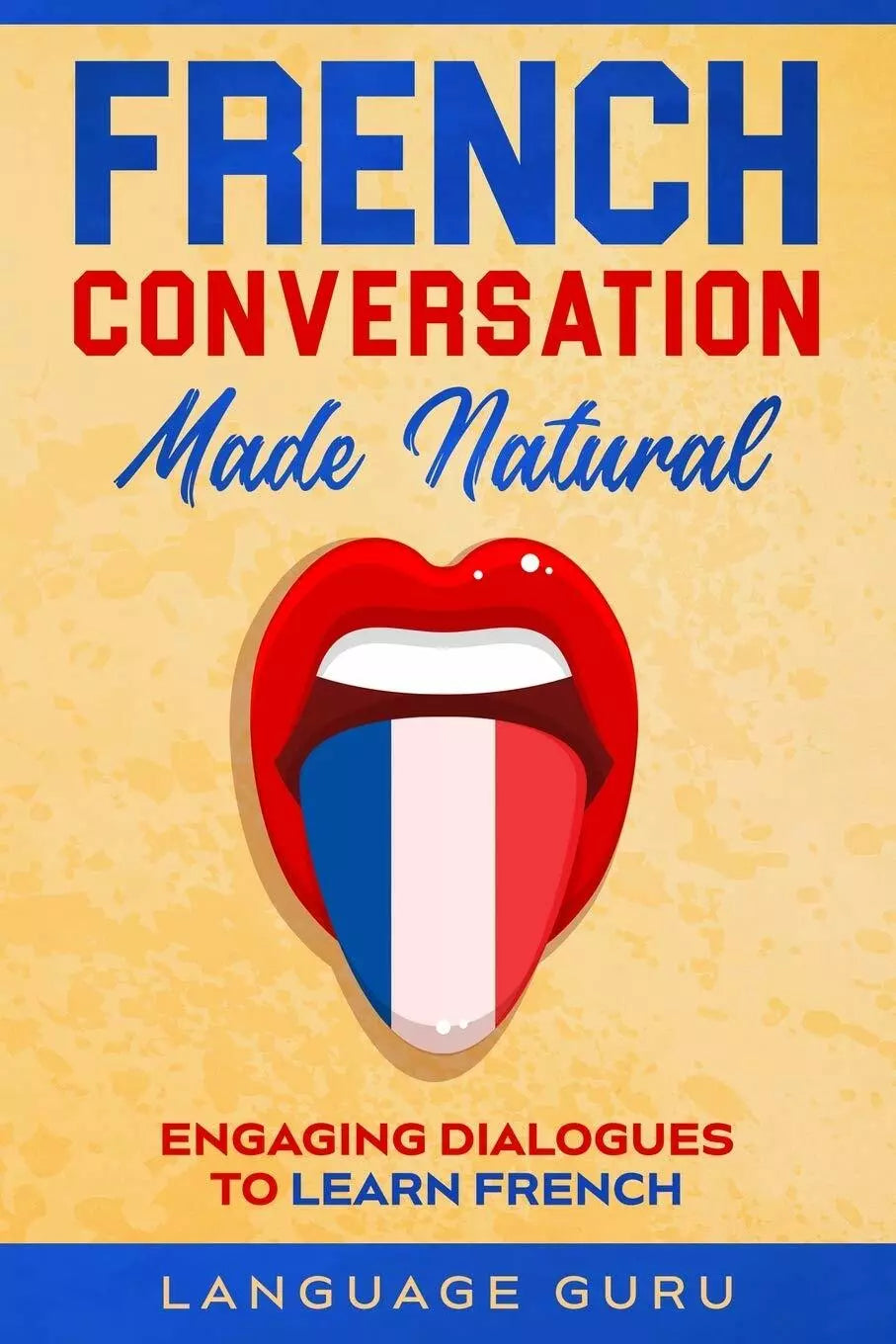 French Conversation Made Natural Engaging Dialogues to Learn French di Language