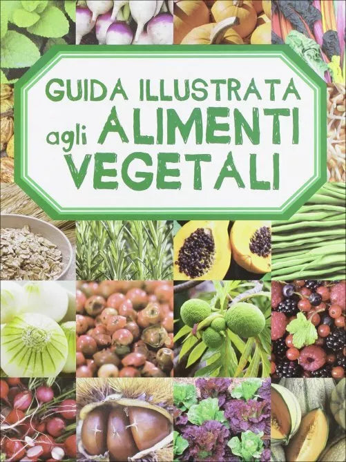 Guida illustrata agli alimenti vegetali di Aa.vv., 2012, Il Castello