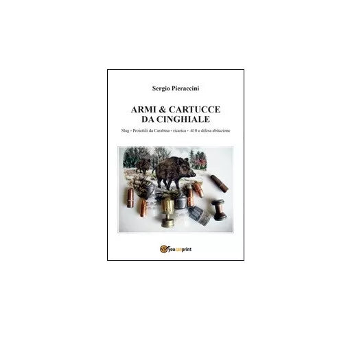 Armi & cartucce da cinghiale - Sergio Pieraccini, 2015, Youcanprint