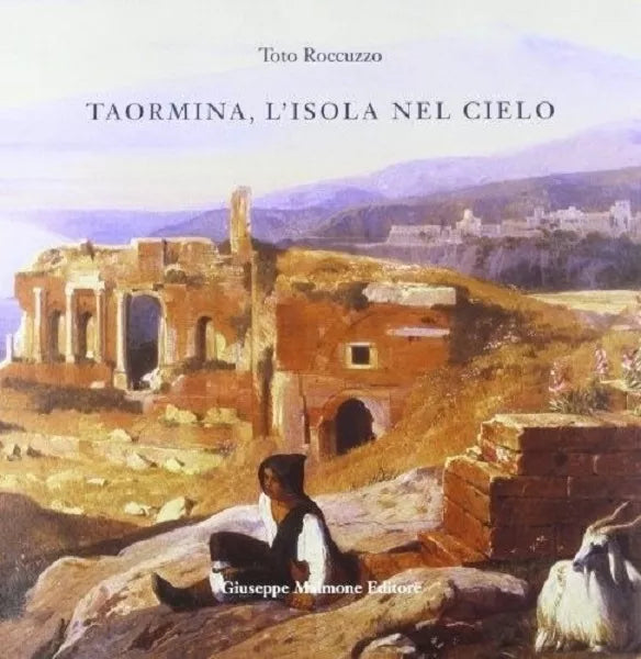 Taormina, l’isola nel cielo. Come Taormina divenne Taormina di Toto Roccuzzo