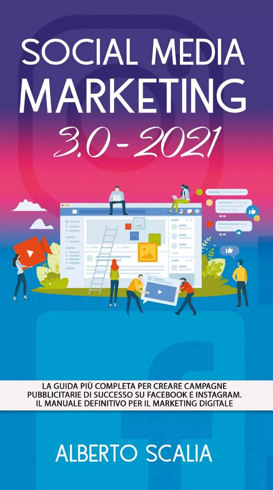 SOCIAL MEDIA MARKETING 3.0 2021; La Guida Piu Completa Per Creare Campagne Pubb.