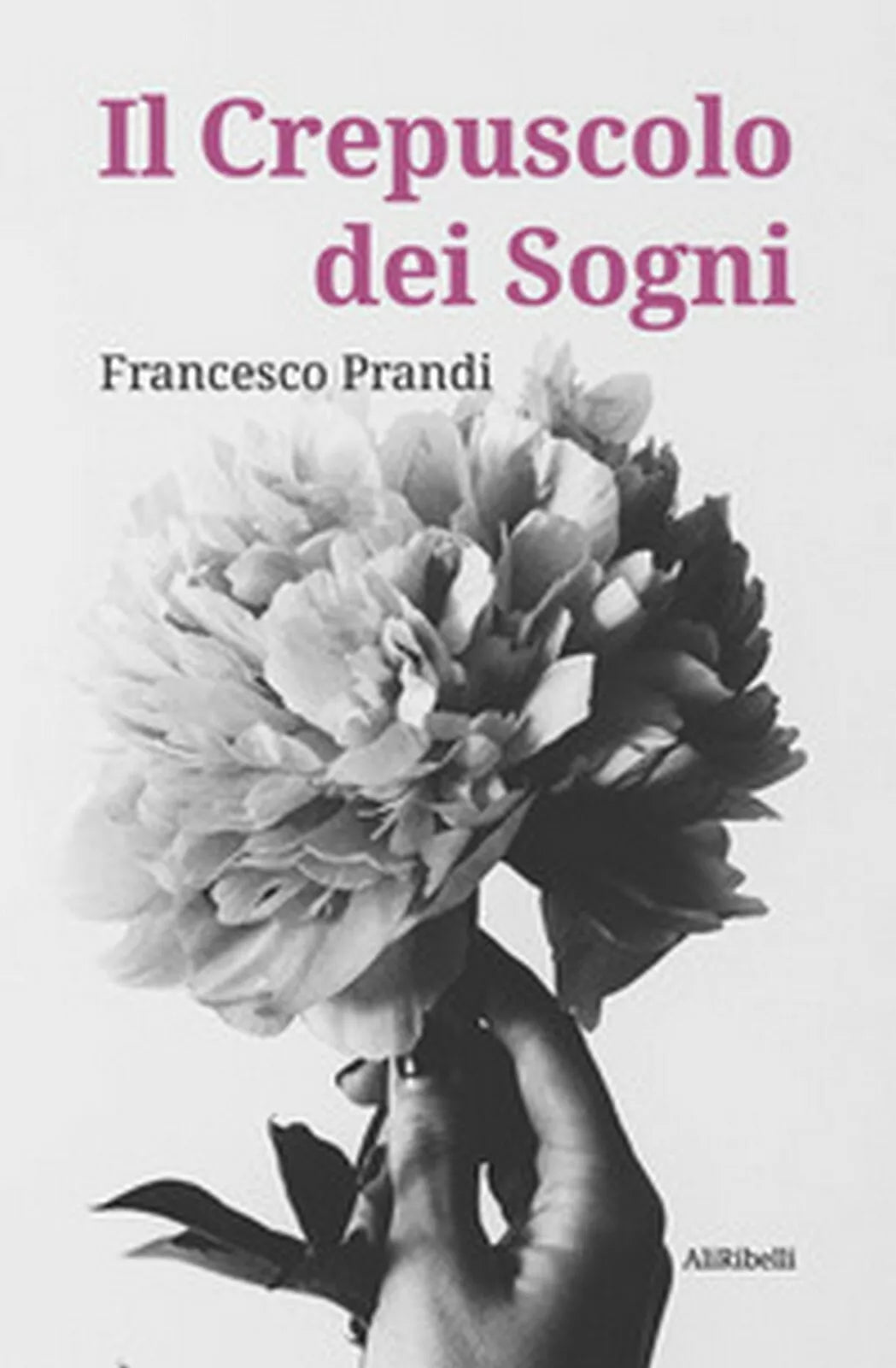 Il crepuscolo dei sogni di Francesco Prandi, 2020, Ali Ribelli Edizioni
