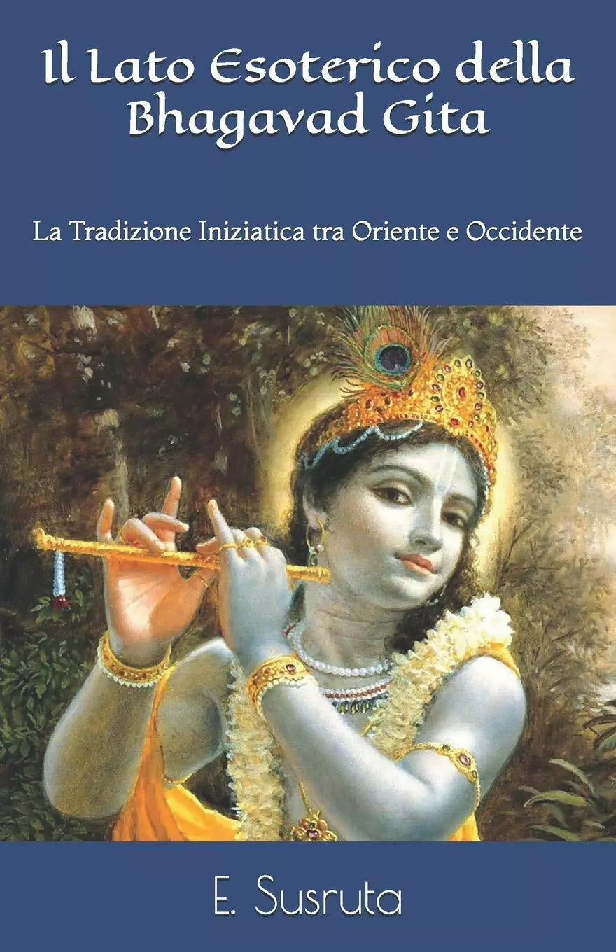 Il Lato Esoterico della Bhagavad Gita La Tradizione Iniziatica tra Oriente e Occ