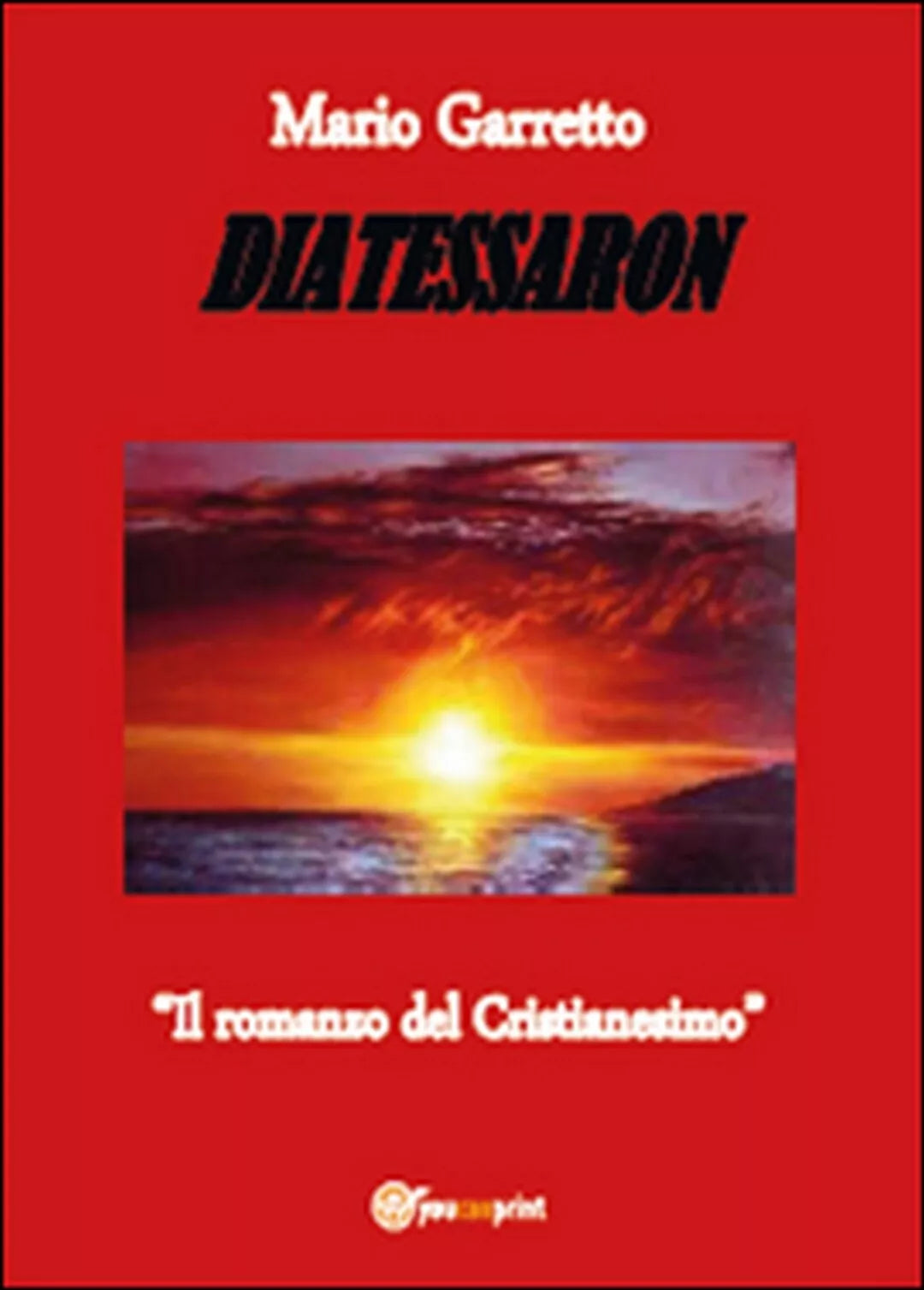 Diatessaron. Il romanzo del cristianesimo, Mario Garretto, 2015, Youcanprint