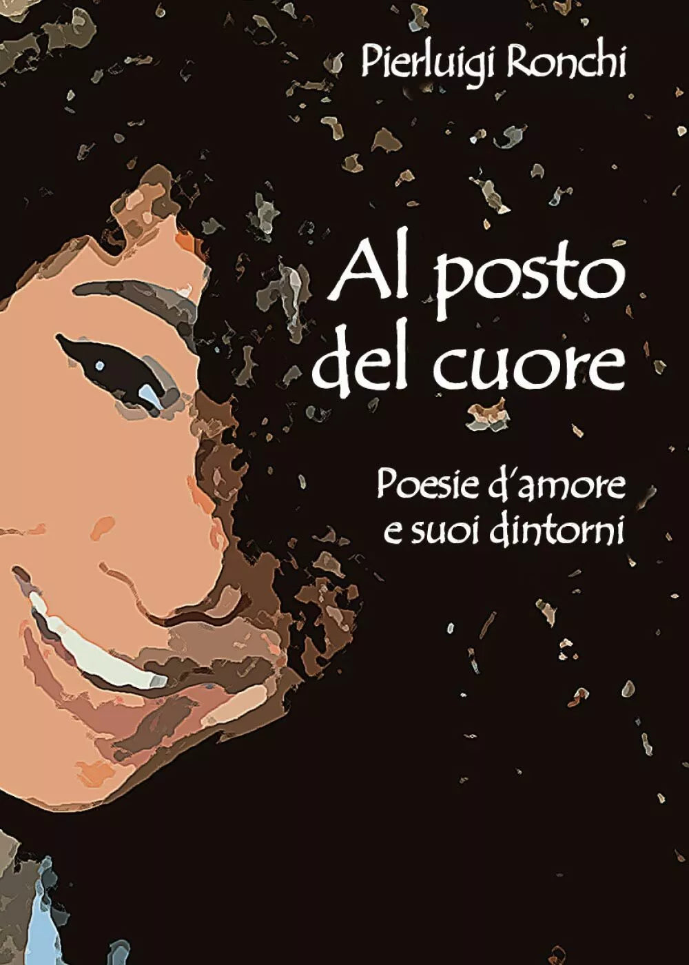 Al posto del cuore. Poesie d’amore e suoi dintorni di Pierluigi Ronchi, 2017,