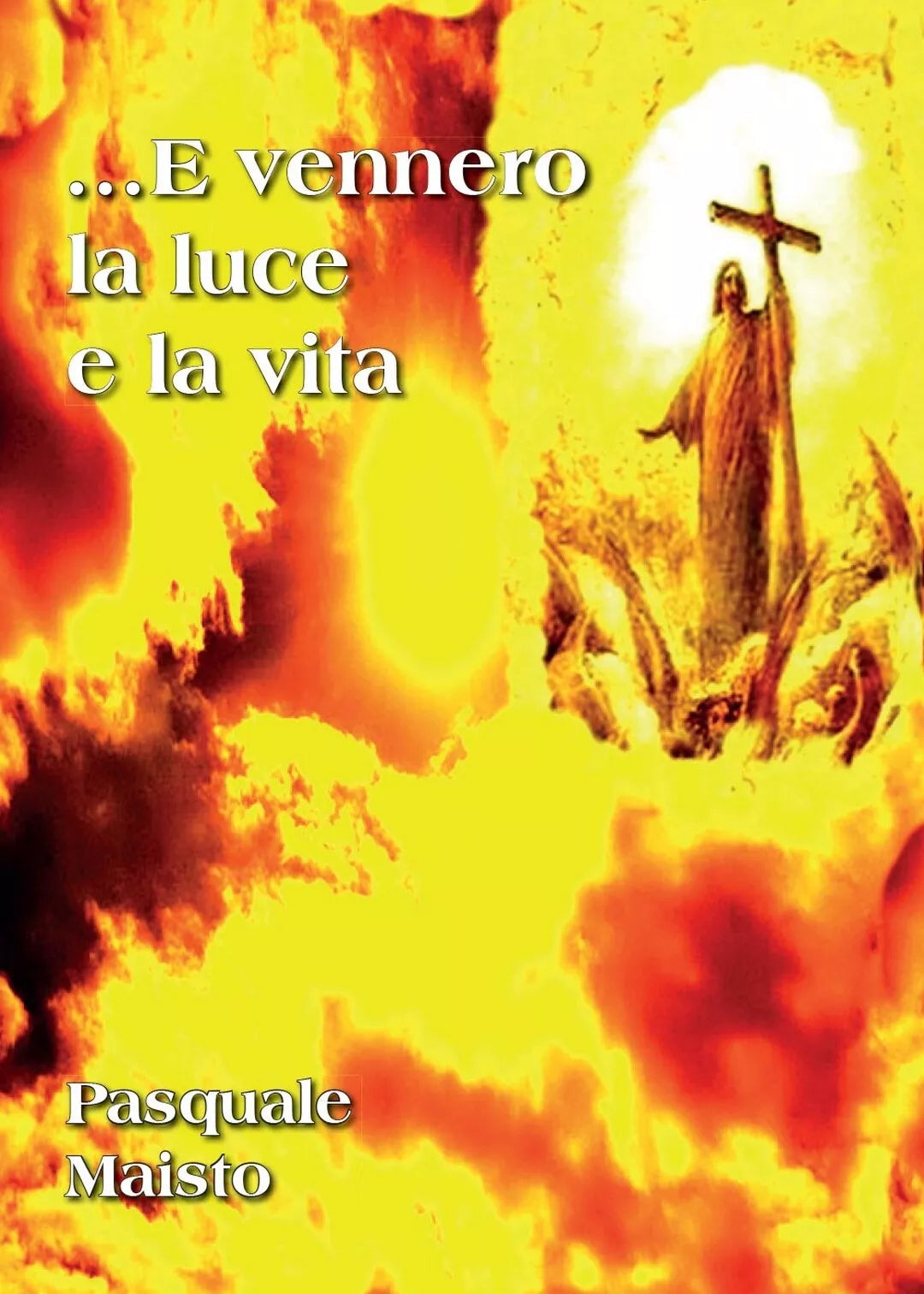 ...E vennero la luce e la vita di Pasquale Maisto, 2017, Youcanprint