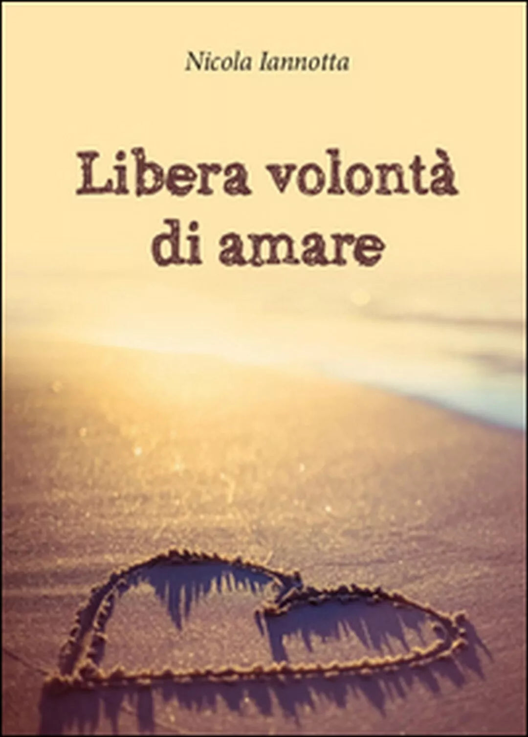 Libera volonta di amare di Nicola Iannotta, 2015, Youcanprint